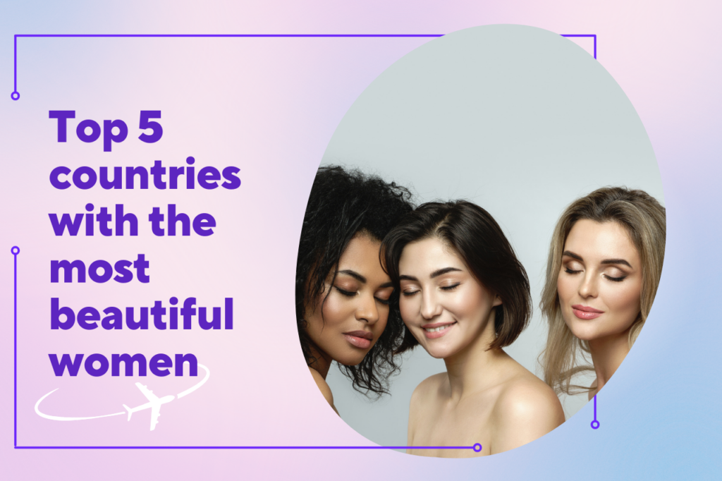 Top 5 countries with the most beautiful women